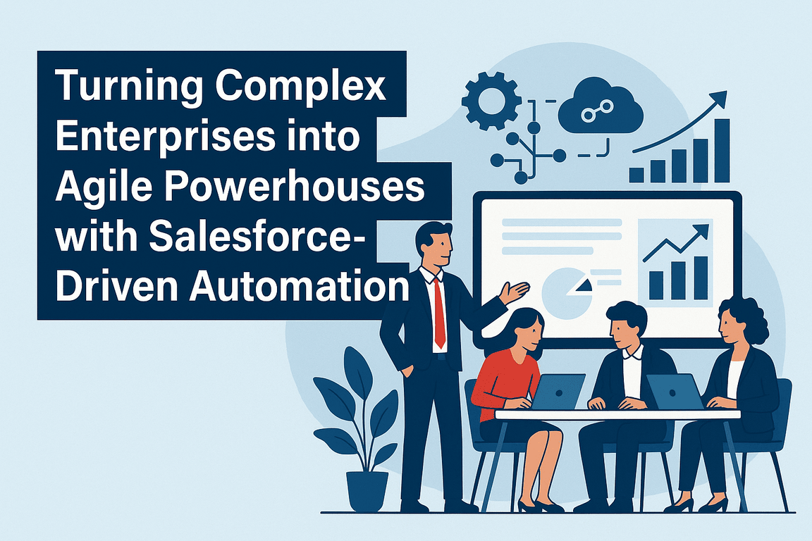 Turning Complex Enterprises into Agile Powerhouses with Salesforce-Driven Automation